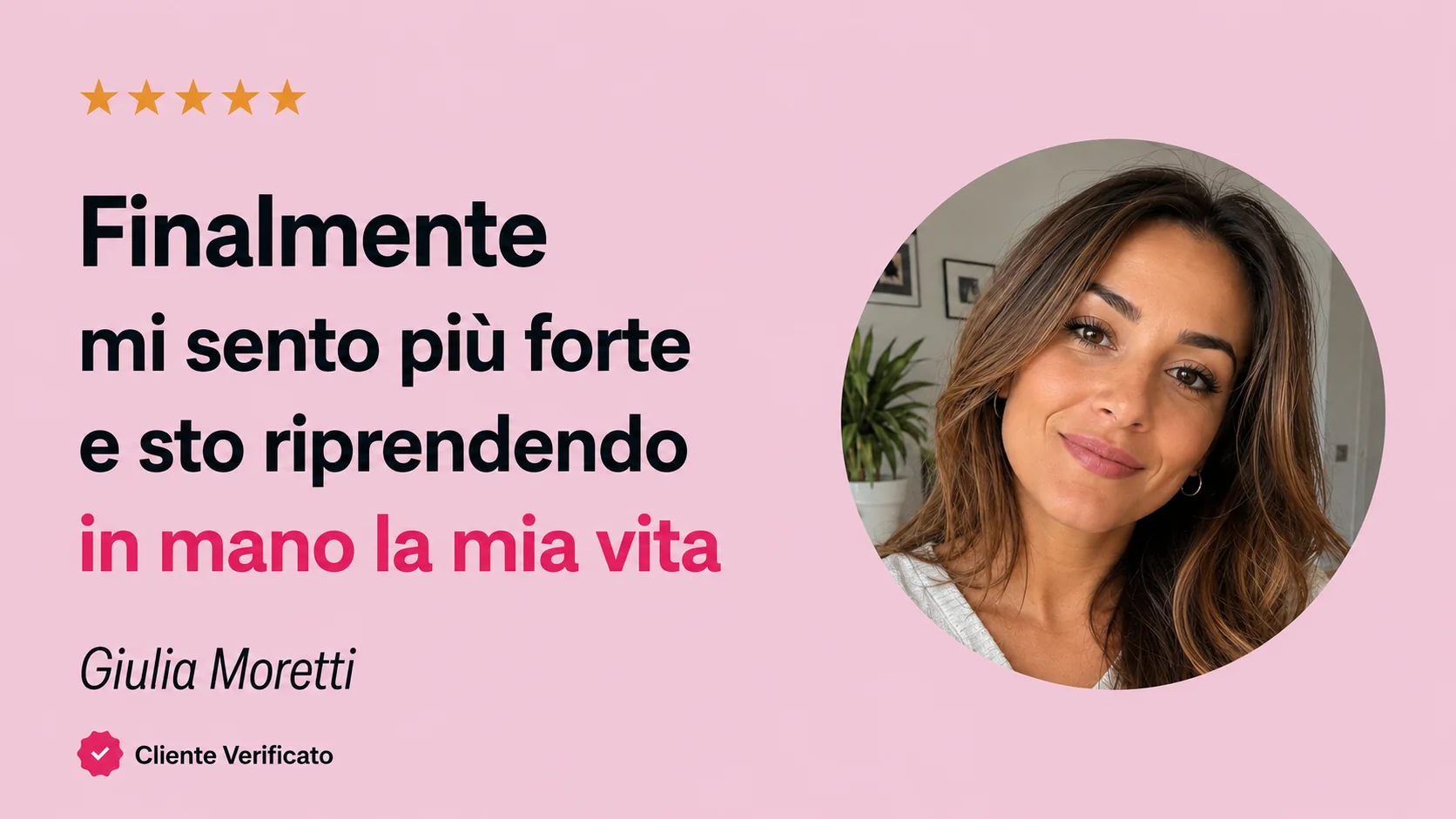 Giulia Moretti, cliente verificata: «Finalmente mi sento più forte e sto riprendendo in mano la mia vita»